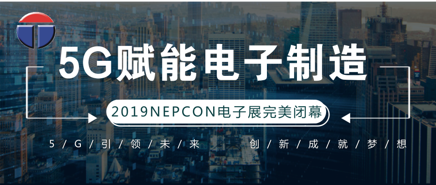 5G引領(lǐng)電子制造發(fā)展新資，托普科NEPCON2019亞洲電子展年度大秀完美落幕